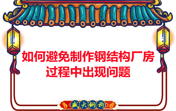 如何避免制作鋼結(jié)構(gòu)廠房過程中出現(xiàn)問題,建議您看這幾點(diǎn)