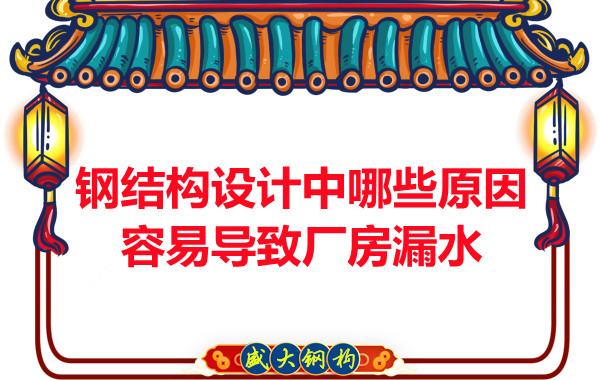 山西鋼結(jié)構(gòu)廠家:鋼結(jié)構(gòu)設(shè)計(jì)中哪些原因容易導(dǎo)致廠房漏水