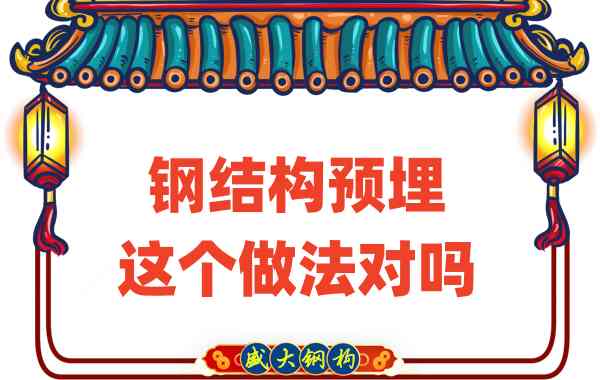 山西鋼結構公司在鋼結構預埋時的這個做法對嗎？