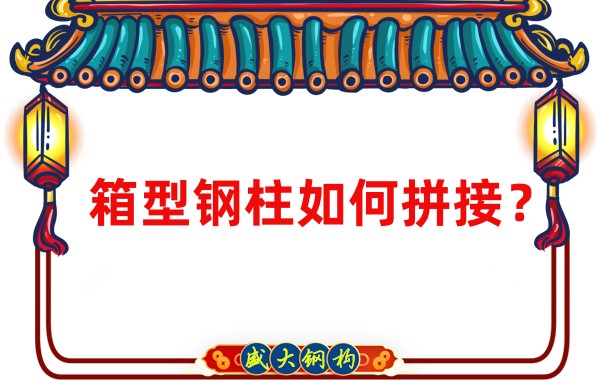 山西鋼結構加工廠：箱型鋼柱如何拼接？